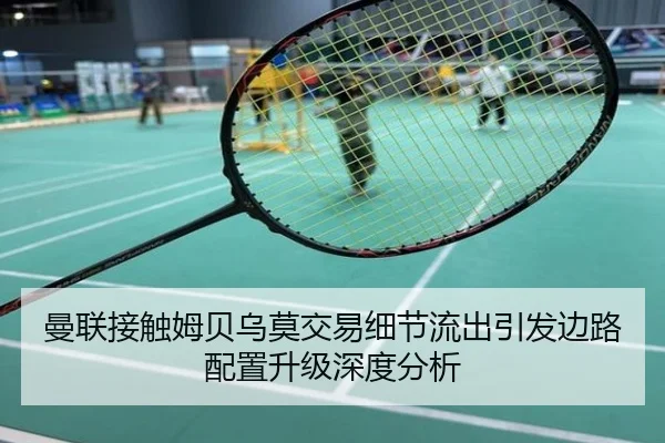 曼联接触姆贝乌莫交易细节流出引发边路配置升级深度分析