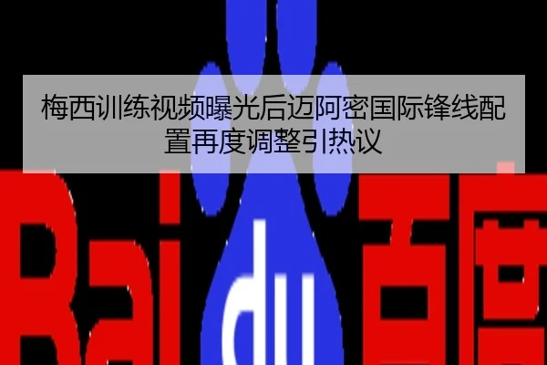 梅西训练视频曝光后迈阿密国际锋线配置再度调整引热议