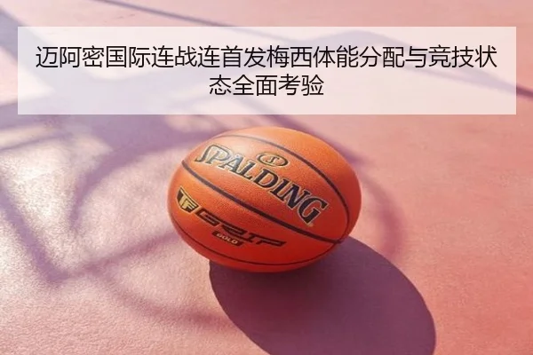 迈阿密国际连战连首发梅西体能分配与竞技状态全面考验